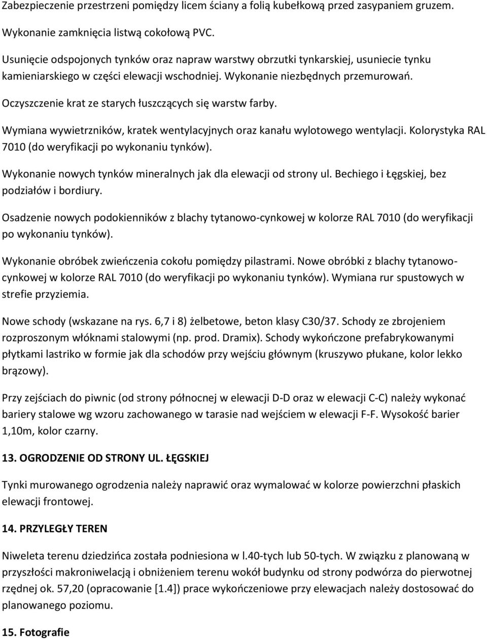 Oczyszczenie krat ze starych łuszczących się warstw farby. Wymiana wywietrzników, kratek wentylacyjnych oraz kanału wylotowego wentylacji. Kolorystyka RAL 7010 (do weryfikacji po wykonaniu tynków).