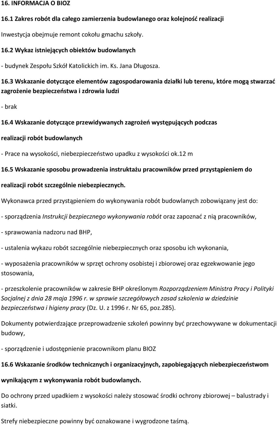 4 Wskazanie dotyczące przewidywanych zagrożeń występujących podczas realizacji robót budowlanych - Prace na wysokości, niebezpieczeństwo upadku z wysokości ok.12 m 16.