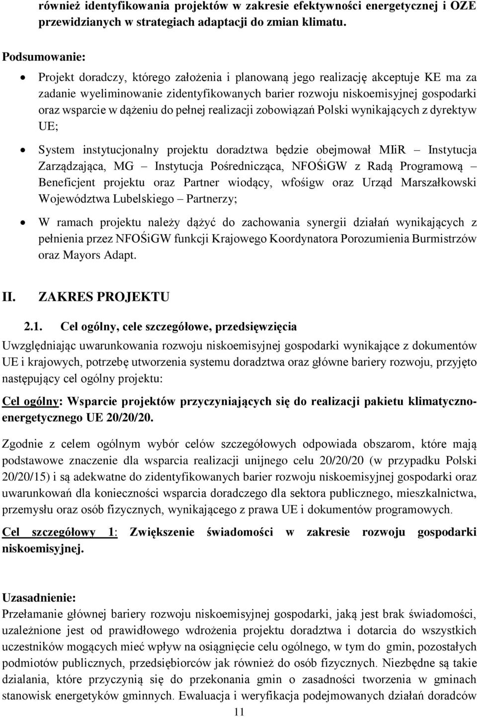 dążeniu do pełnej realizacji zobowiązań Polski wynikających z dyrektyw UE; System instytucjonalny projektu doradztwa będzie obejmował MIiR Instytucja Zarządzająca, MG Instytucja Pośrednicząca,