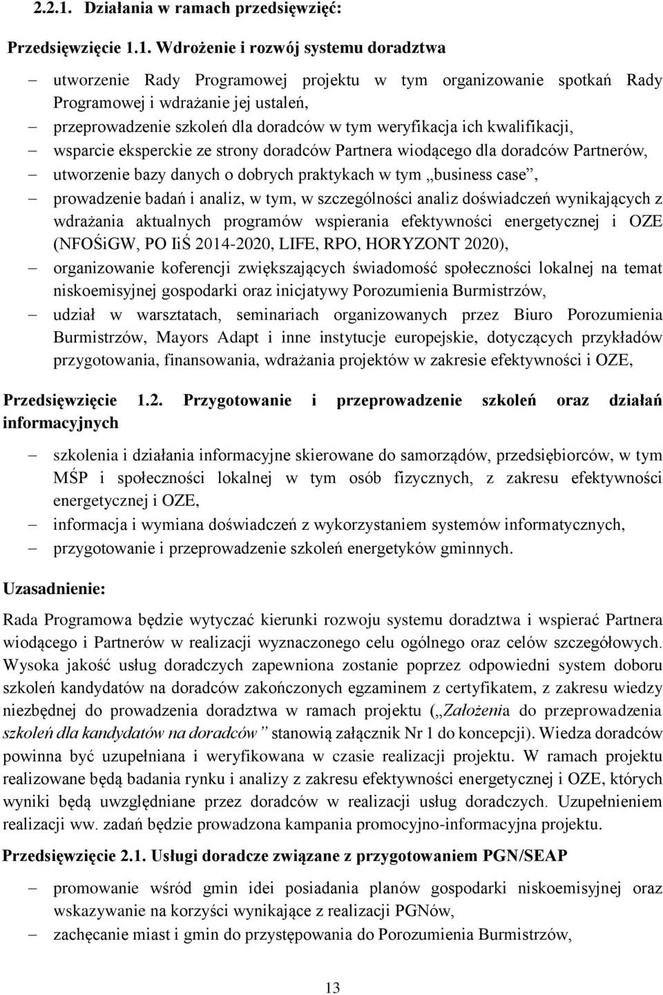 1. Wdrożenie i rozwój systemu doradztwa utworzenie Rady Programowej projektu w tym organizowanie spotkań Rady Programowej i wdrażanie jej ustaleń, przeprowadzenie szkoleń dla doradców w tym