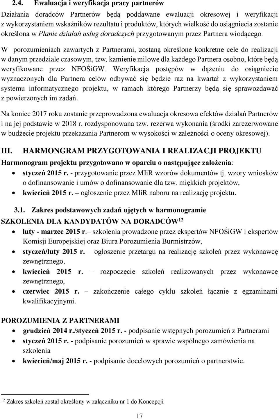 W porozumieniach zawartych z Partnerami, zostaną określone konkretne cele do realizacji w danym przedziale czasowym, tzw.