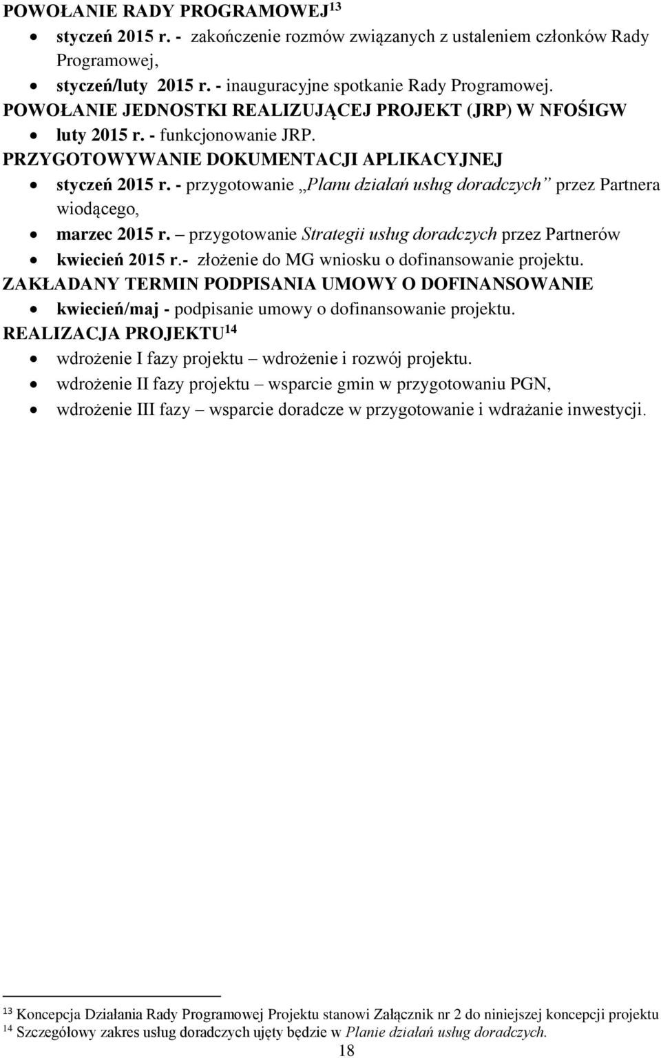 - przygotowanie Planu działań usług doradczych przez Partnera wiodącego, marzec 2015 r. przygotowanie Strategii usług doradczych przez Partnerów kwiecień 2015 r.