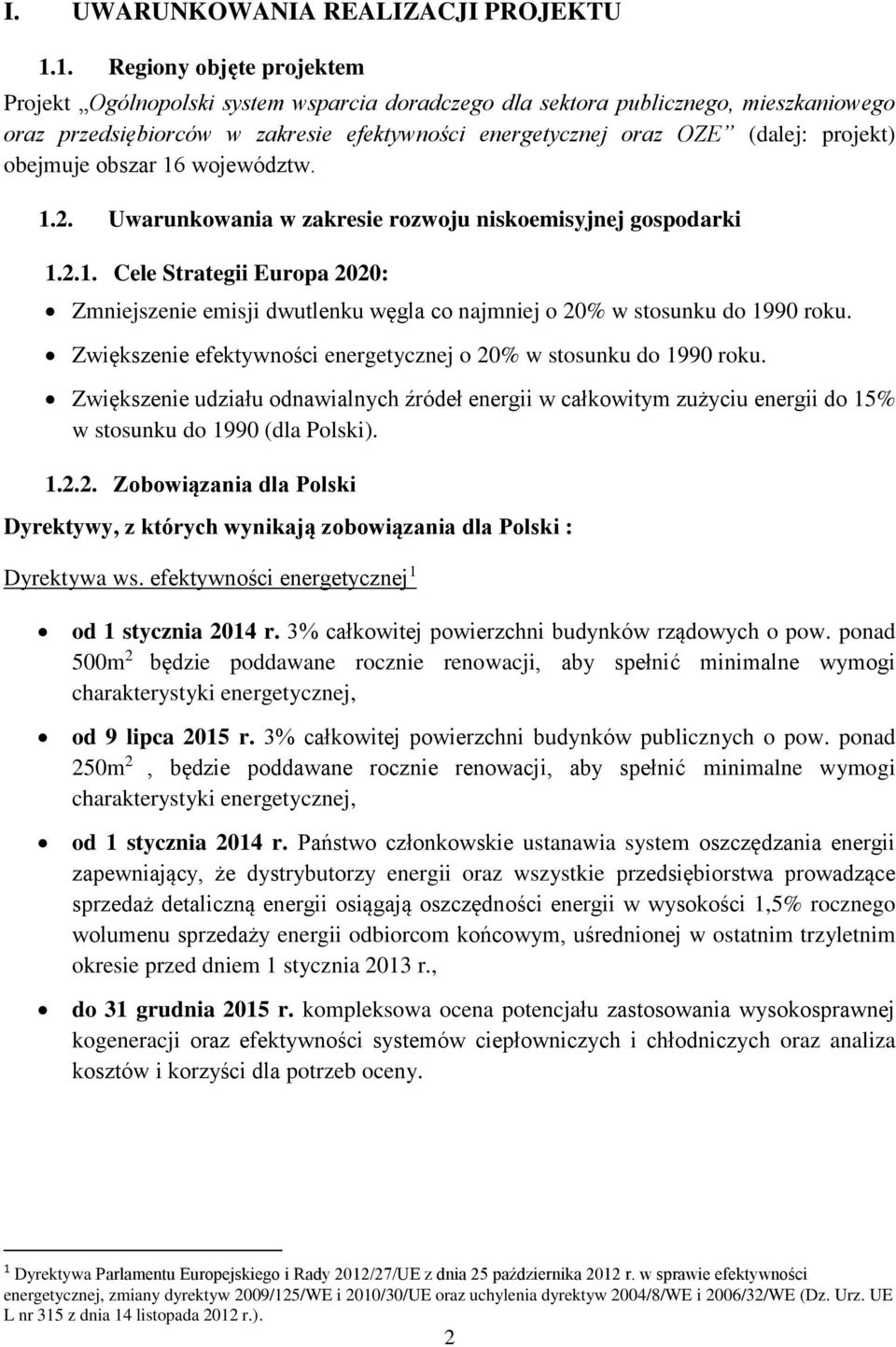 projekt) obejmuje obszar 16 województw. 1.2. Uwarunkowania w zakresie rozwoju niskoemisyjnej gospodarki 1.2.1. Cele Strategii Europa 2020: Zmniejszenie emisji dwutlenku węgla co najmniej o 20% w stosunku do 1990 roku.