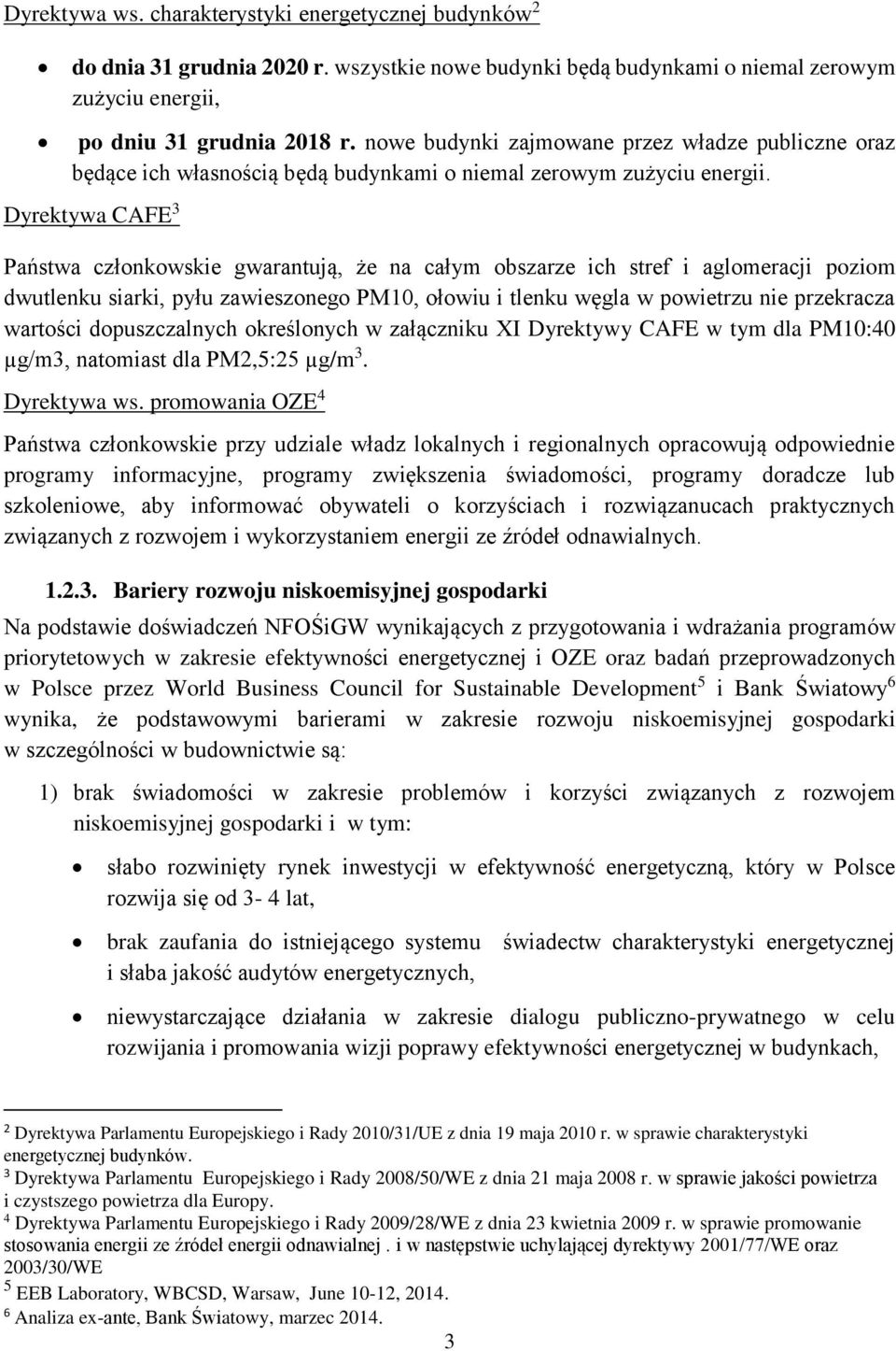 Dyrektywa CAFE 3 Państwa członkowskie gwarantują, że na całym obszarze ich stref i aglomeracji poziom dwutlenku siarki, pyłu zawieszonego PM10, ołowiu i tlenku węgla w powietrzu nie przekracza