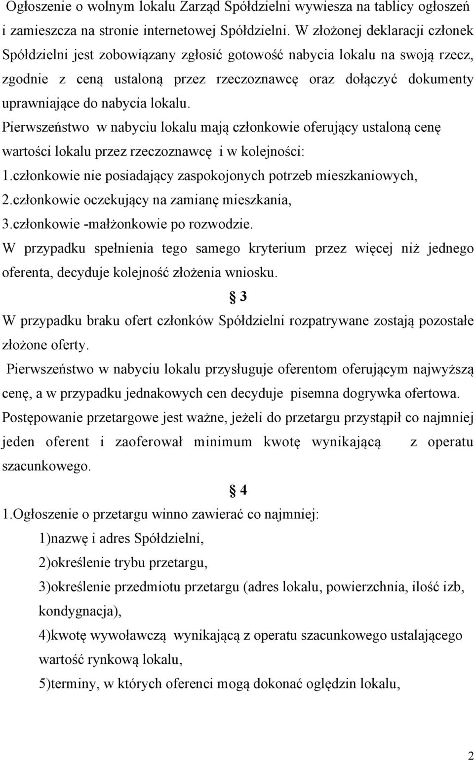 lokalu. Pierwszeństwo w nabyciu lokalu mają członkowie oferujący ustaloną cenę wartości lokalu przez rzeczoznawcę i w kolejności: 1.członkowie nie posiadający zaspokojonych potrzeb mieszkaniowych, 2.