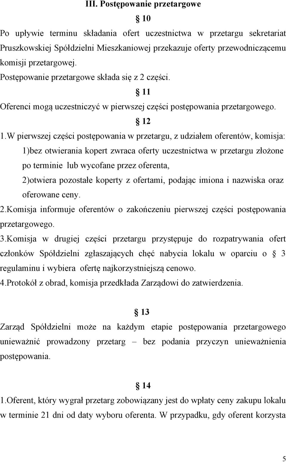 W pierwszej części postępowania w przetargu, z udziałem oferentów, komisja: 1)bez otwierania kopert zwraca oferty uczestnictwa w przetargu złożone po terminie lub wycofane przez oferenta, 2)otwiera