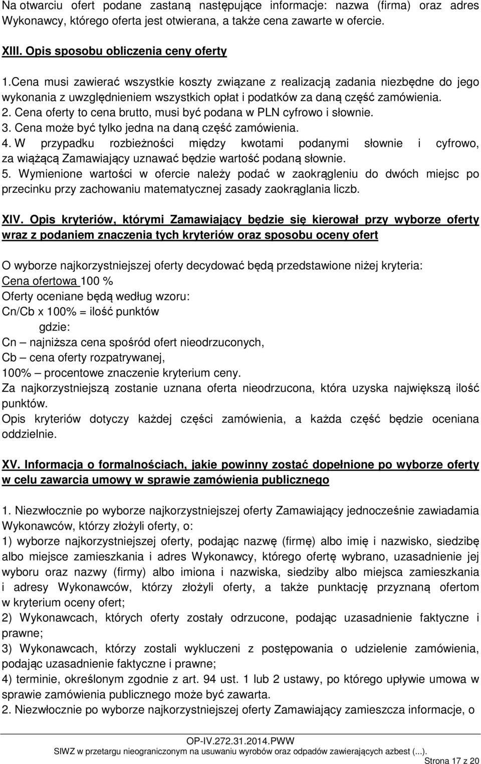 Cena oferty to cena brutto, musi być podana w PLN cyfrowo i słownie. 3. Cena może być tylko jedna na daną część zamówienia. 4.