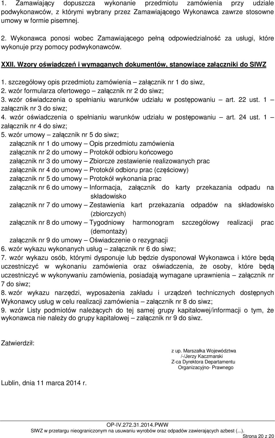 szczegółowy opis przedmiotu zamówienia załącznik nr 1 do siwz, 2. wzór formularza ofertowego załącznik nr 2 do siwz; 3. wzór oświadczenia o spełnianiu warunków udziału w postępowaniu art. 22 ust.