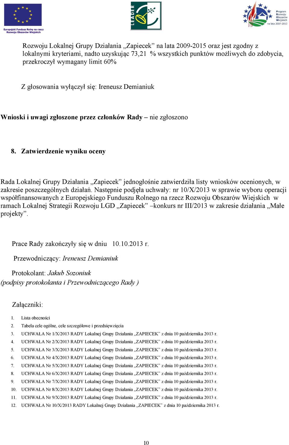 Następnie podjęła uchwały: nr 10/X/2013 w sprawie wyboru operacji współfinansowanych z Europejskiego Funduszu Rolnego na rzecz w ramach Lokalnej Strategii Rozwoju LGD Zapiecek konkurs nr III/2013 w