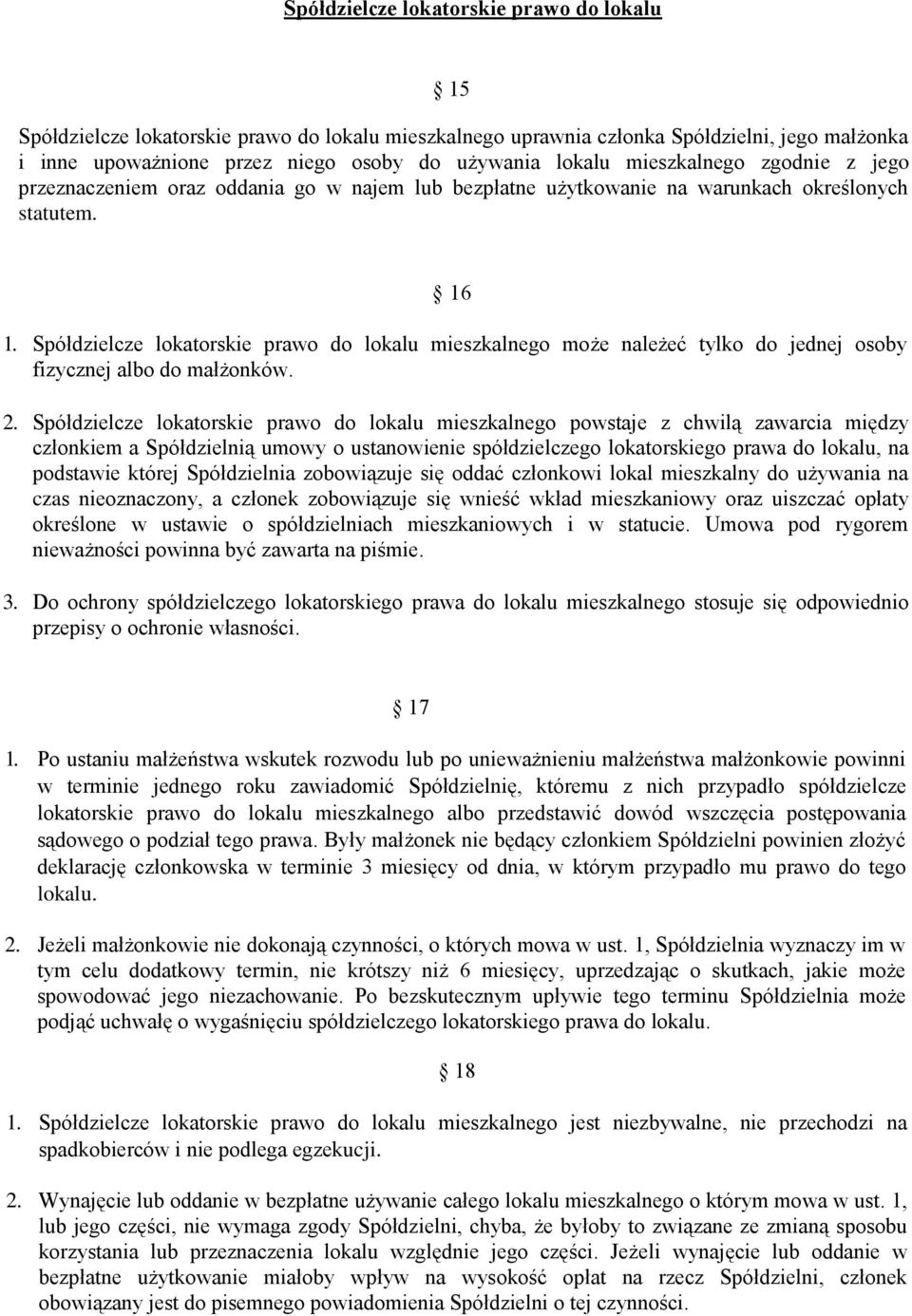 Spółdzielcze lokatorskie prawo do lokalu mieszkalnego może należeć tylko do jednej osoby fizycznej albo do małżonków. 2.