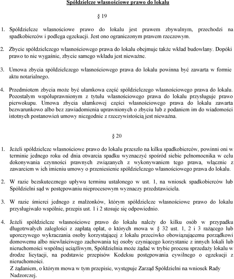 Umowa zbycia spółdzielczego własnościowego prawa do lokalu powinna być zawarta w formie aktu notarialnego. 4. Przedmiotem zbycia może być ułamkowa część spółdzielczego własnościowego prawa do lokalu.