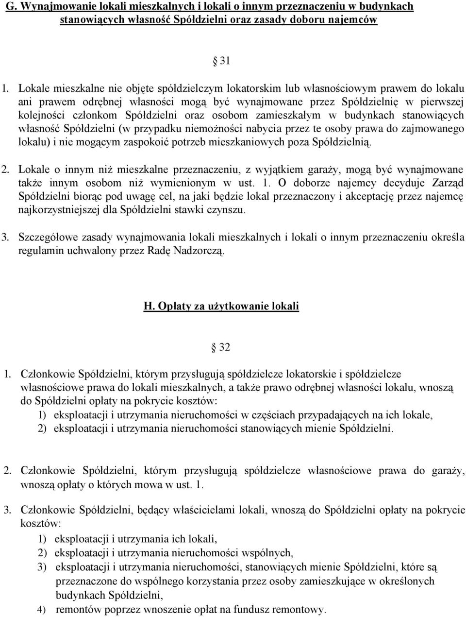 Spółdzielni oraz osobom zamieszkałym w budynkach stanowiących własność Spółdzielni (w przypadku niemożności nabycia przez te osoby prawa do zajmowanego lokalu) i nie mogącym zaspokoić potrzeb