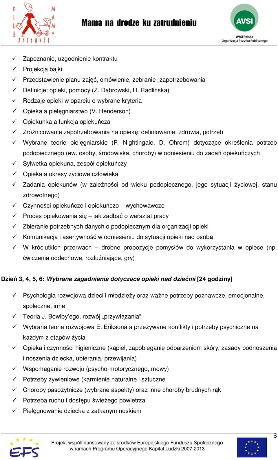 Henderson) Opiekunka a funkcja opiekuńcza Zróżnicowanie zapotrzebowania na opiekę; definiowanie: zdrowia, potrzeb Wybrane teorie pielęgniarskie (F. Nightingale, D.