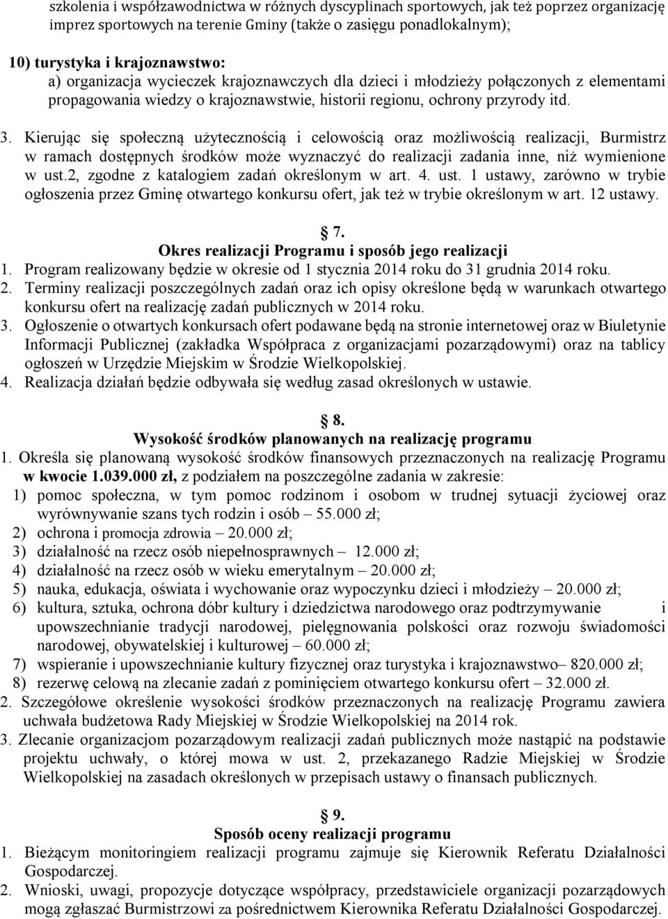 Kierując się społeczną użytecznością i celowością oraz możliwością realizacji, Burmistrz w ramach dostępnych środków może wyznaczyć do realizacji zadania inne, niż wymienione w ust.