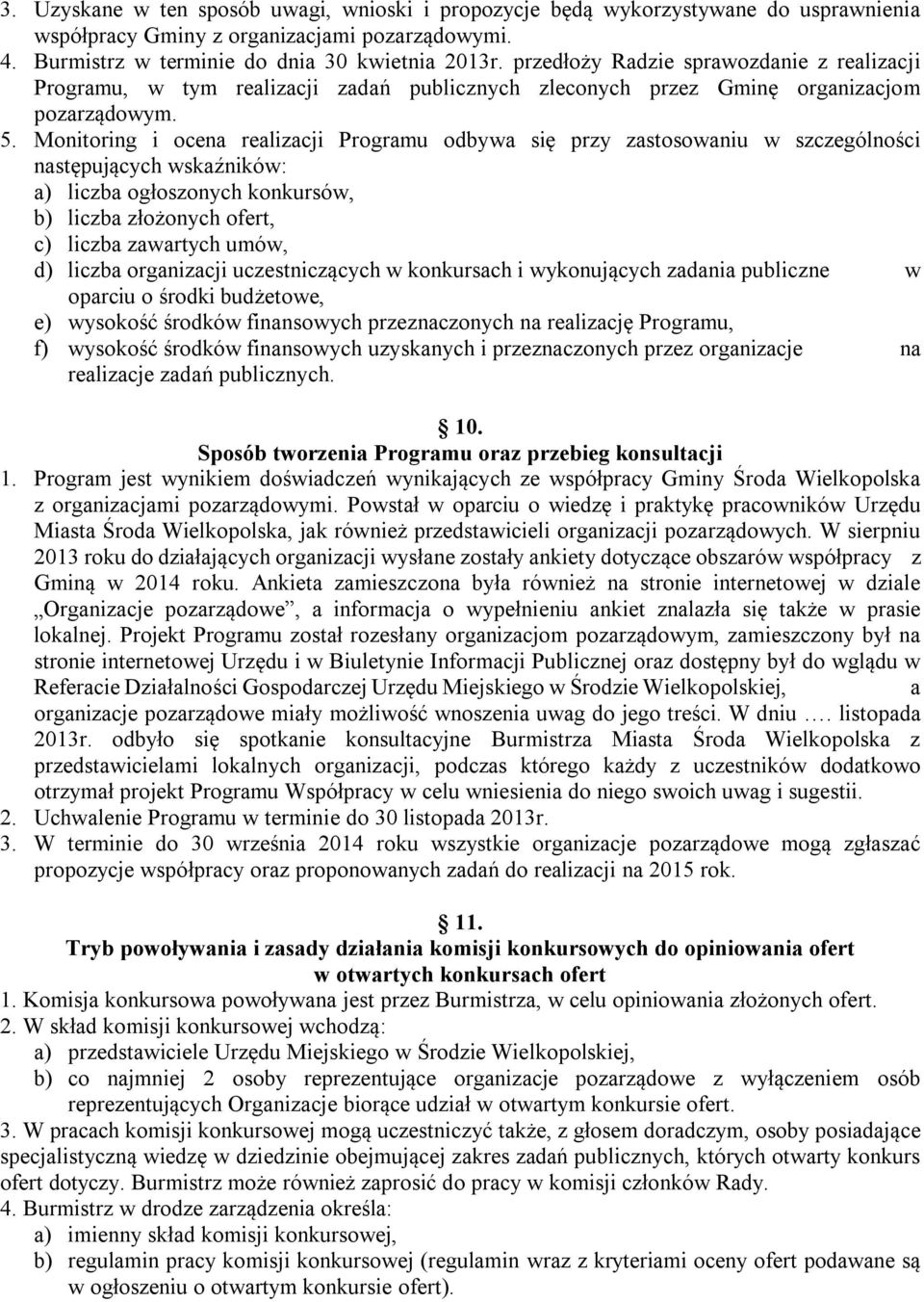 Monitoring i ocena realizacji Programu odbywa się przy zastosowaniu w szczególności następujących wskaźników: a) liczba ogłoszonych konkursów, b) liczba złożonych ofert, c) liczba zawartych umów, d)