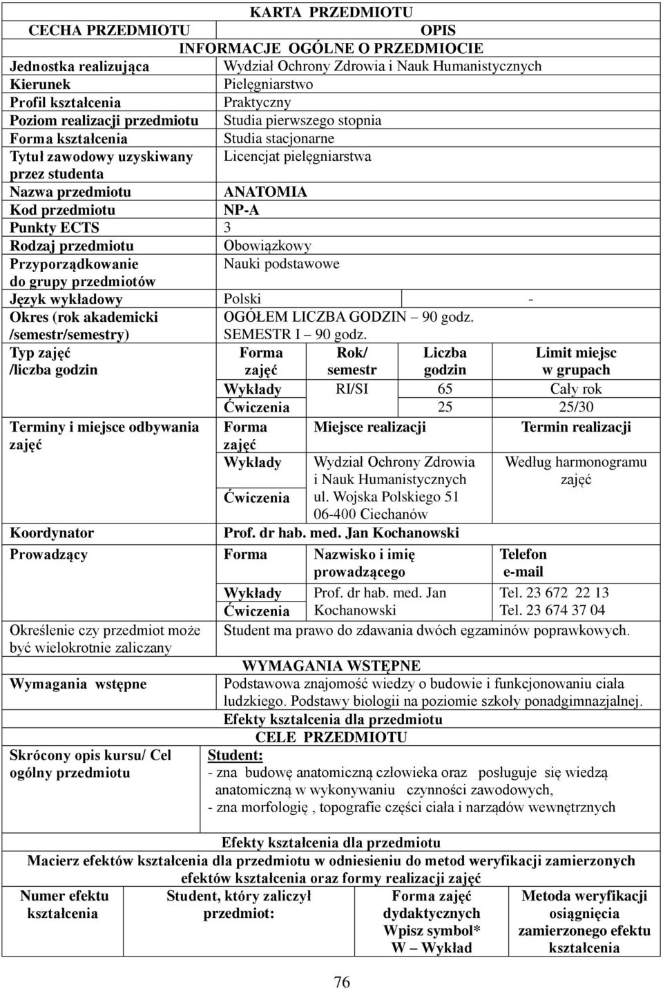 Punkty ECTS 3 Rodzaj przedmiotu Obowiązkowy Przyporządkowanie Nauki podstawowe do grupy przedmiotów Język wykładowy Polski - Okres (rok akademicki /semestr/semestry) OGÓŁEM LICZBA 90 godz.