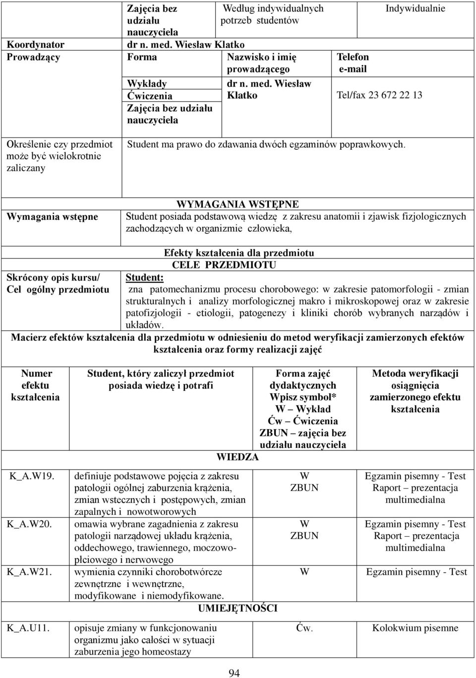 iesław Klatko Tel/fax 3 67 13 Określenie czy przedmiot może być wielokrotnie zaliczany Student ma prawo do zdawania dwóch egzaminów poprawkowych.