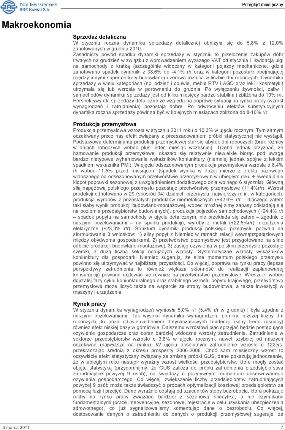 (szczególnie widoczny w kategorii pojazdy mechaniczne, gdzie zanotowano spadek dynamiki z 38,6% do -4,1% r/r oraz w kategorii pozostałe obejmującej między innymi supermarkety budowlane) i zerowa