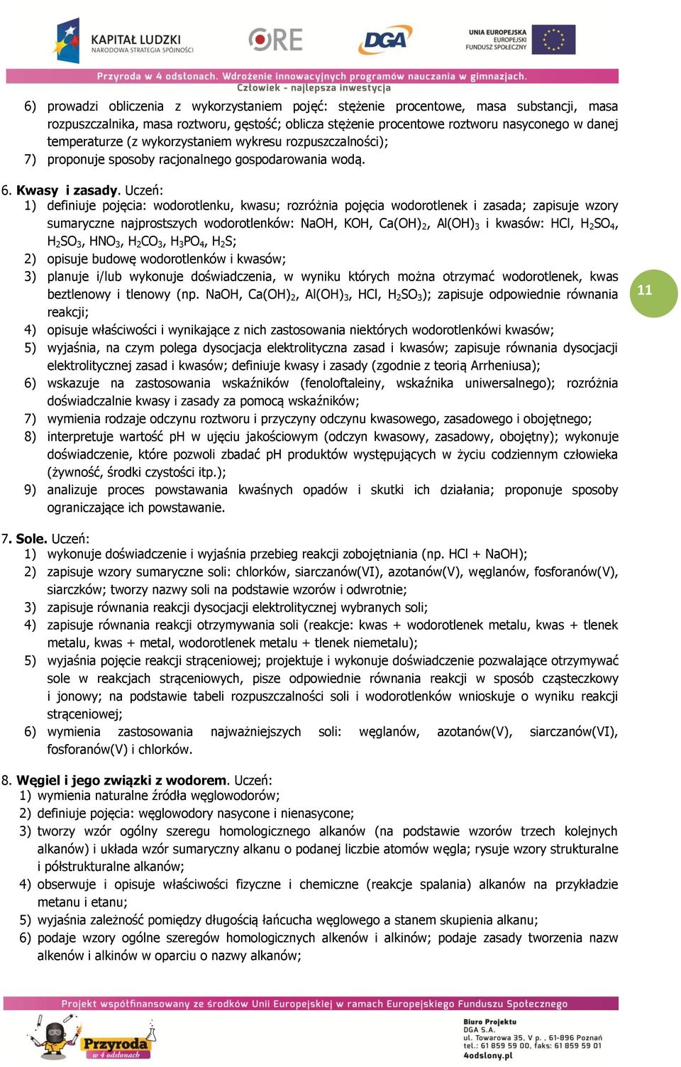 Uczeń: 1) definiuje pojęcia: wodorotlenku, kwasu; rozróżnia pojęcia wodorotlenek i zasada; zapisuje wzory sumaryczne najprostszych wodorotlenków: NaOH, KOH, Ca(OH) 2, Al(OH) 3 i kwasów: HCl, H 2 SO