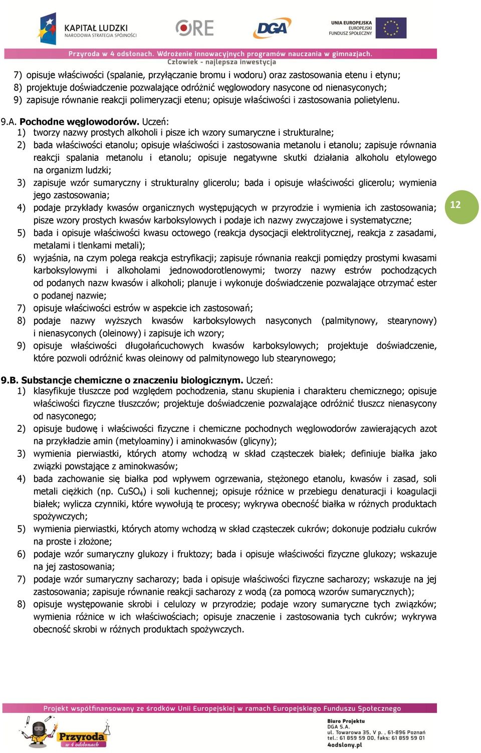 Uczeń: 1) tworzy nazwy prostych alkoholi i pisze ich wzory sumaryczne i strukturalne; 2) bada właściwości etanolu; opisuje właściwości i zastosowania metanolu i etanolu; zapisuje równania reakcji