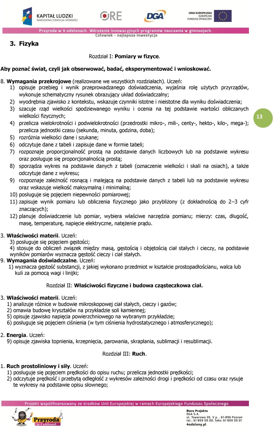 wskazuje czynniki istotne i nieistotne dla wyniku doświadczenia; 3) szacuje rząd wielkości spodziewanego wyniku i ocenia na tej podstawie wartości obliczanych wielkości fizycznych; 4) przelicza