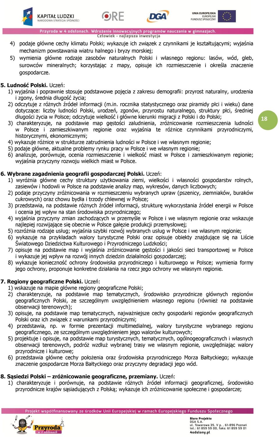 Uczeń: 1) wyjaśnia i poprawnie stosuje podstawowe pojęcia z zakresu demografii: przyrost naturalny, urodzenia i zgony, średnia długość życia; 2) odczytuje z różnych źródeł inf