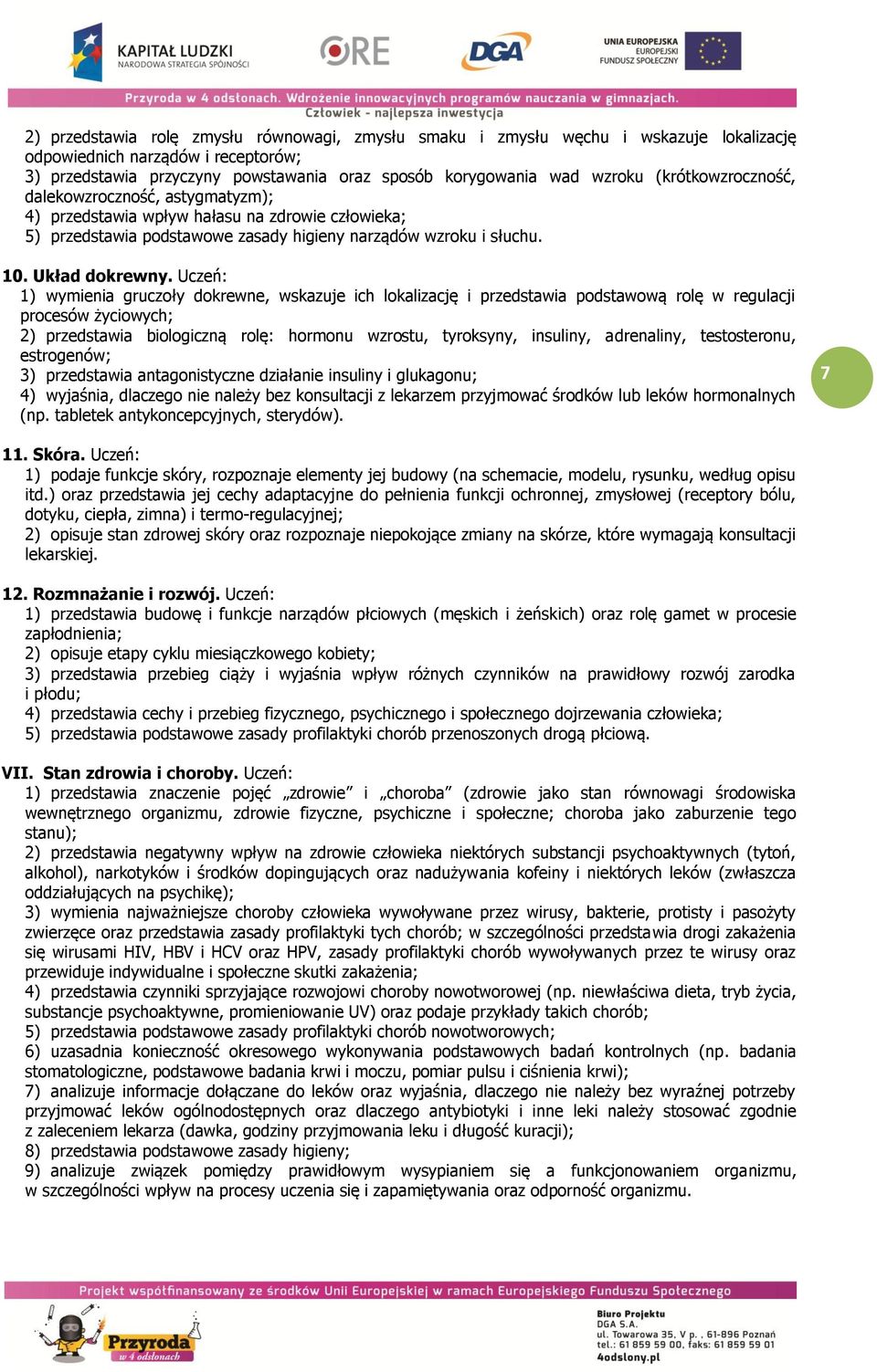 Uczeń: 1) wymienia gruczoły dokrewne, wskazuje ich lokalizację i przedstawia podstawową rolę w regulacji procesów życiowych; 2) przedstawia biologiczną rolę: hormonu wzrostu, tyroksyny, insuliny,