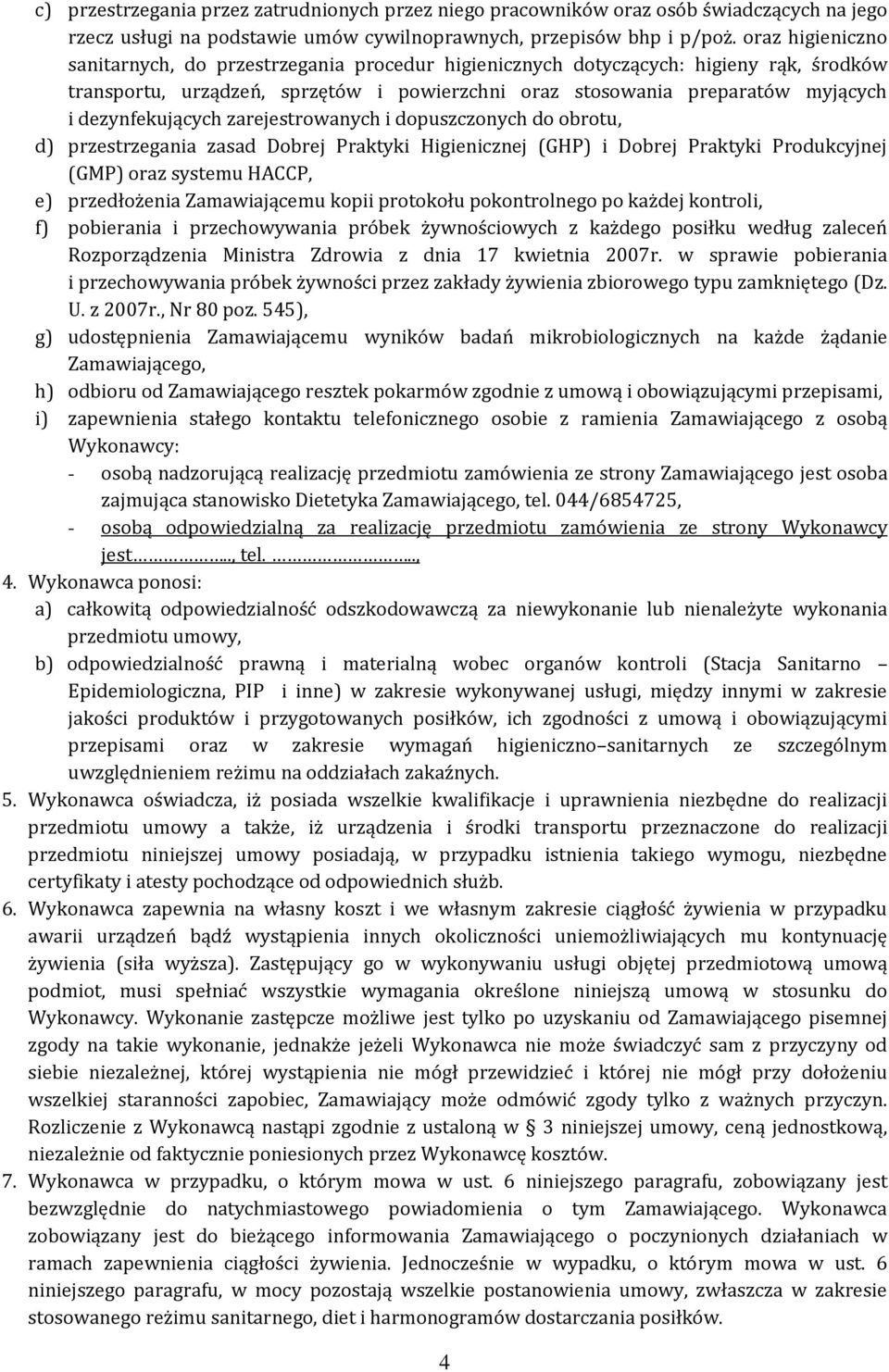 dezynfekujących zarejestrowanych i dopuszczonych do obrotu, d) przestrzegania zasad Dobrej Praktyki Higienicznej (GHP) i Dobrej Praktyki Produkcyjnej (GMP) oraz systemu HACCP, e) przedłożenia