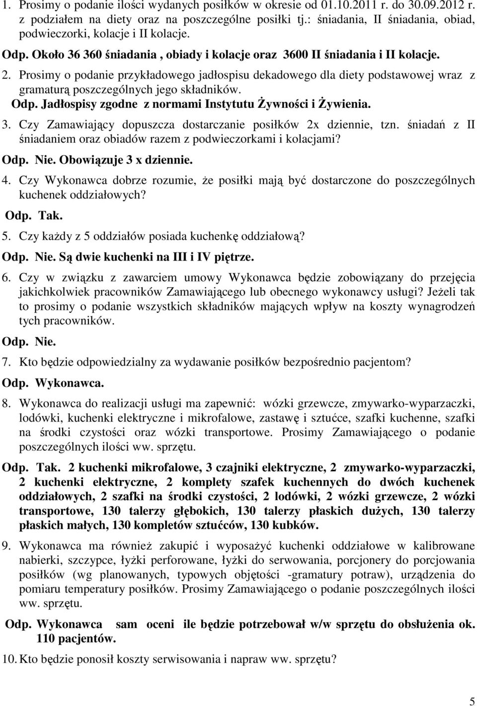 Prosimy o podanie przykładowego jadłospisu dekadowego dla diety podstawowej wraz z gramaturą poszczególnych jego składników. Odp. Jadłospisy zgodne z normami Instytutu Żywności i Żywienia. 3.