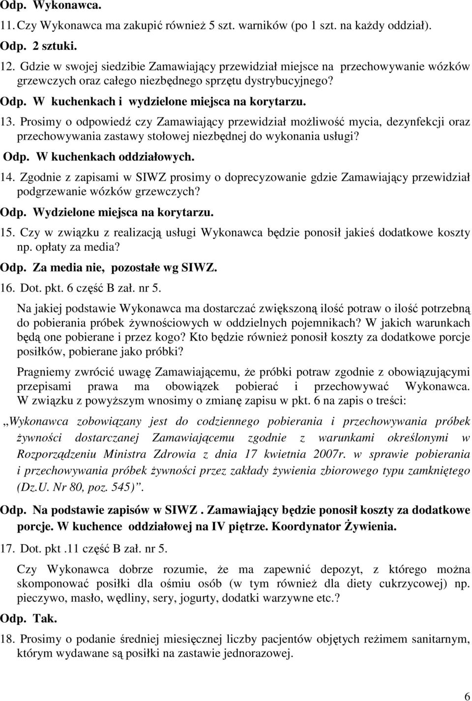 Prosimy o odpowiedź czy Zamawiający przewidział możliwość mycia, dezynfekcji oraz przechowywania zastawy stołowej niezbędnej do wykonania usługi? Odp. W kuchenkach oddziałowych. 14.