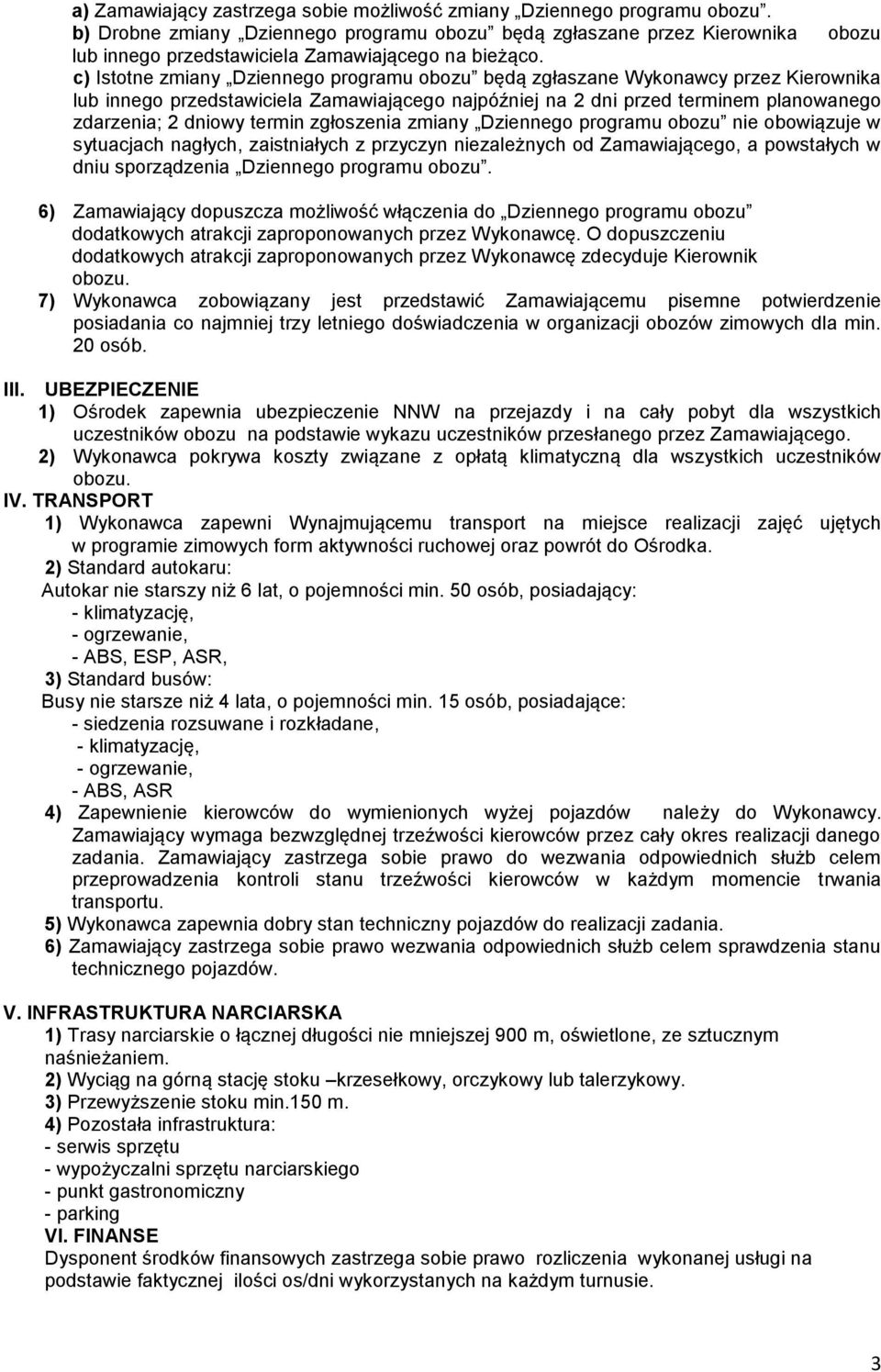 c) Istotne zmiany Dziennego programu obozu będą zgłaszane Wykonawcy przez Kierownika lub innego przedstawiciela Zamawiającego najpóźniej na 2 dni przed terminem planowanego zdarzenia; 2 dniowy termin