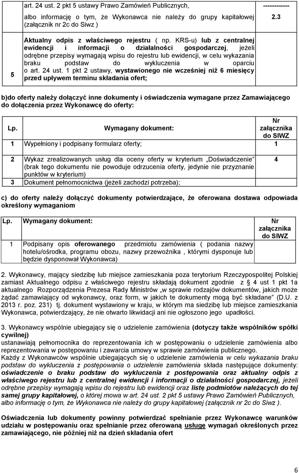 KRS-u) lub z centralnej ewidencji i informacji o działalności gospodarczej, jeżeli odrębne przepisy wymagają wpisu do rejestru lub ewidencji, w celu wykazania braku podstaw do wykluczenia w oparciu o