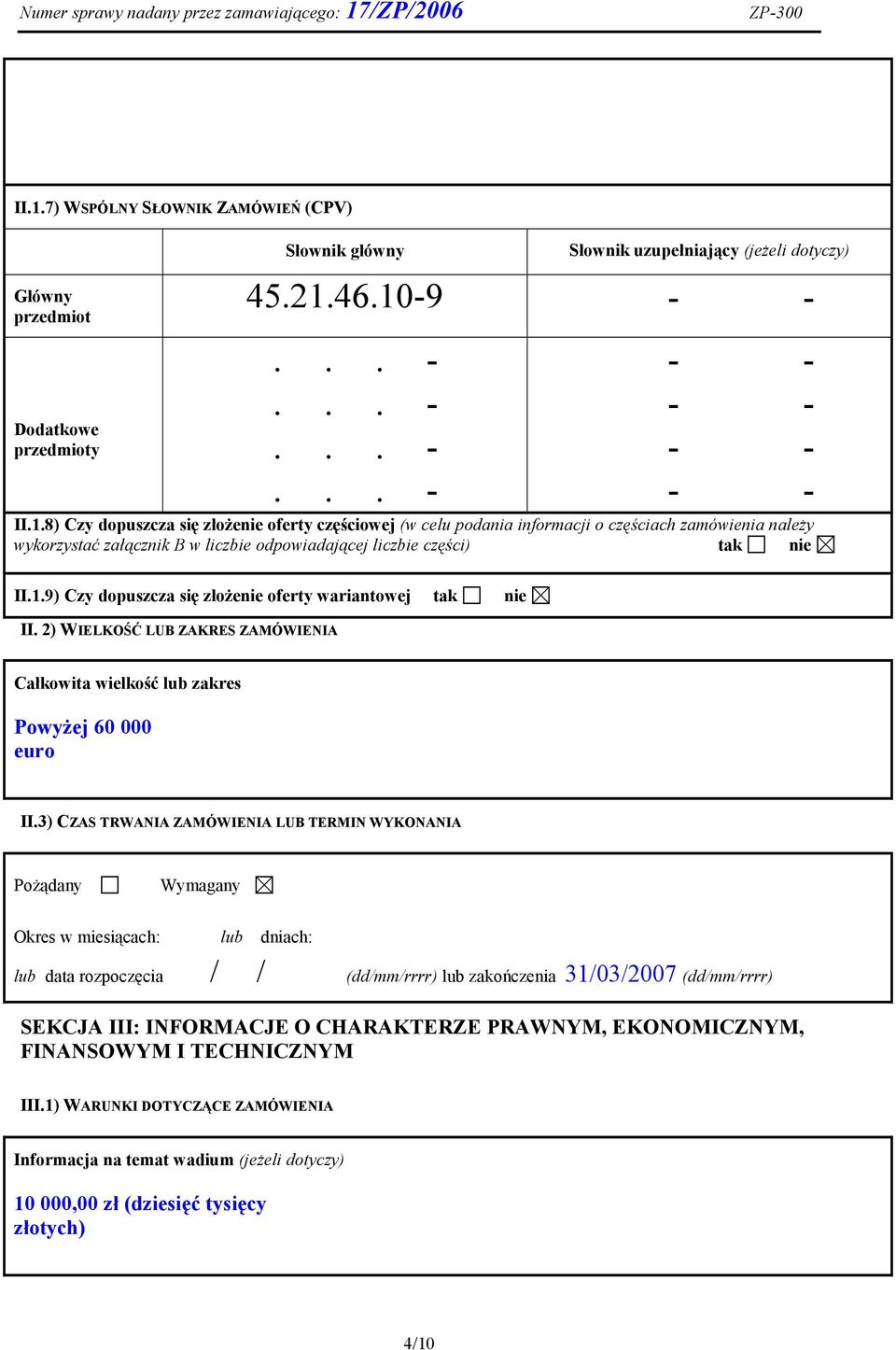 3) CZAS TRWANIA ZAMÓWIENIA LUB TERMIN WYKONANIA Pożądany Wymagany Okres w miesiącach: lub dniach: lub data rozpoczęcia // (dd/mm/rrrr) lub zakończenia 31/03/2007 (dd/mm/rrrr) SEKCJA III: INFORMACJE O