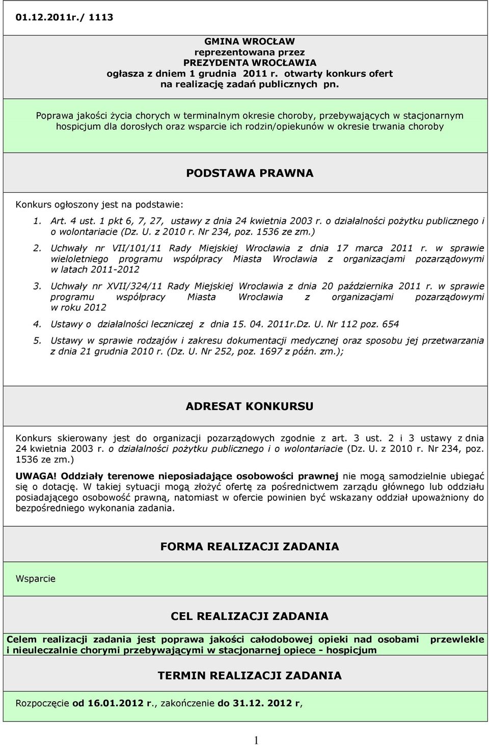 ogłoszony jest na podstawie: 1. Art. 4 ust. 1 pkt 6, 7, 27, ustawy z dnia 24 kwietnia 2003 r. o działalności poŝytku publicznego i o wolontariacie (Dz. U. z 2010 r. Nr 234, poz. 1536 ze zm.) 2.