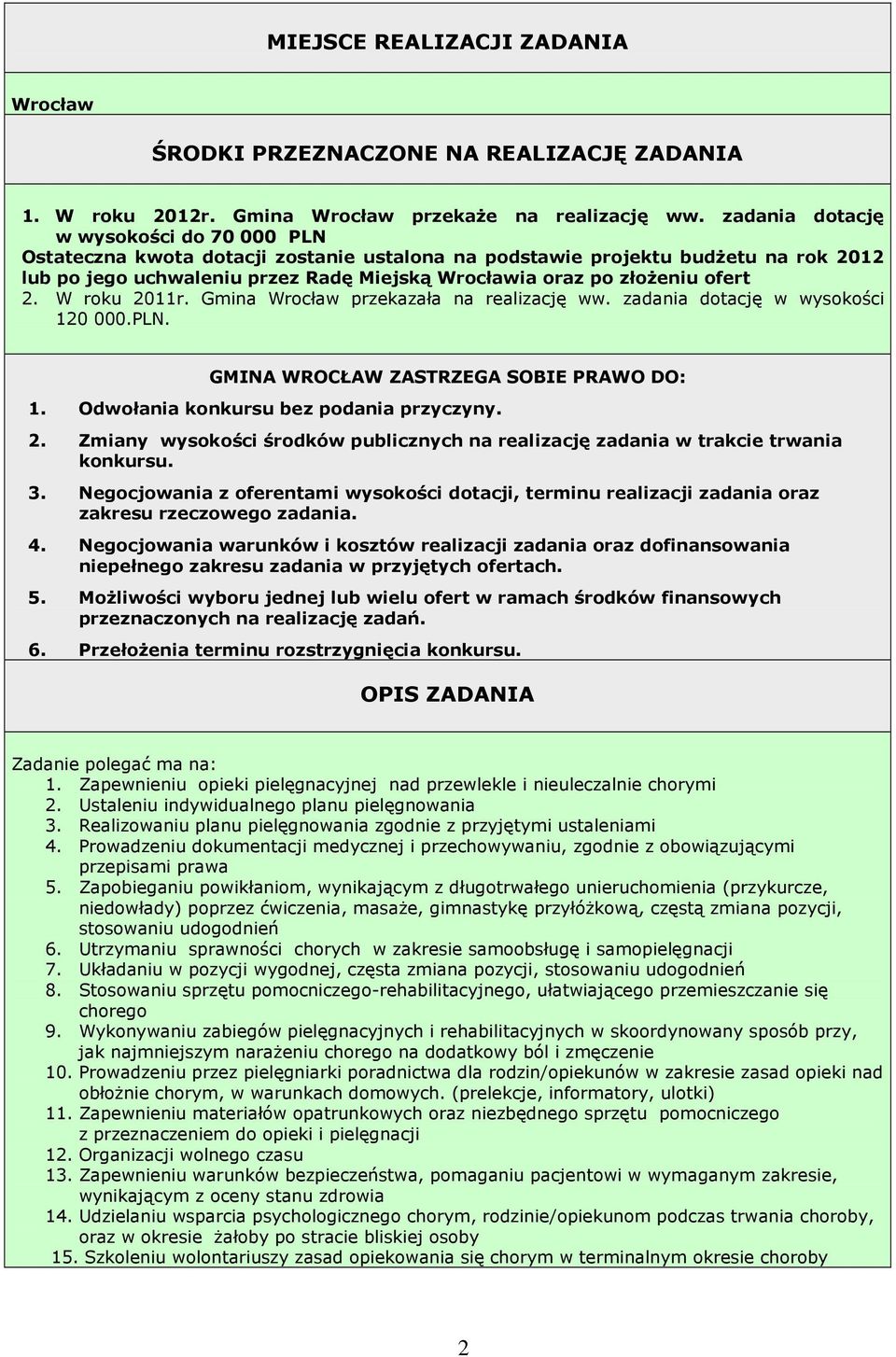 ofert 2. W roku 2011r. Gmina Wrocław przekazała na realizację ww. zadania dotację w wysokości 120 000.PLN. GMINA WROCŁAW ZASTRZEGA SOBIE PRAWO DO: 1. Odwołania konkursu bez podania przyczyny. 2. Zmiany wysokości środków publicznych na realizację zadania w trakcie trwania konkursu.