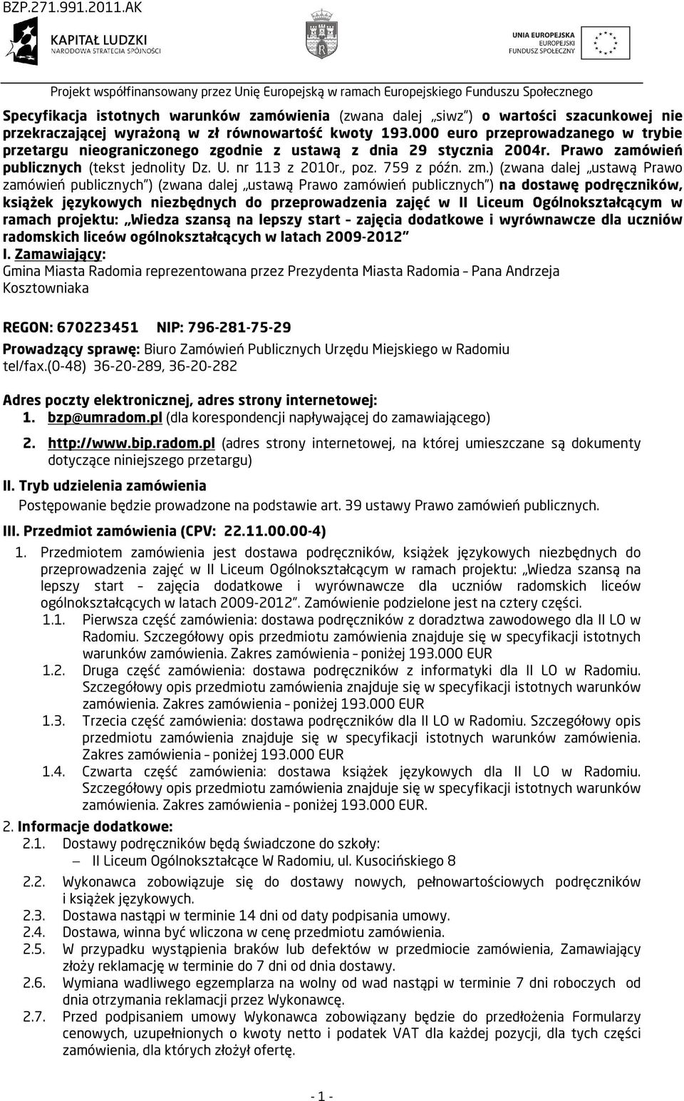 wyrażoną w zł równowartość kwoty 93.000 euro przeprowadzanego w trybie przetargu nieograniczonego zgodnie z ustawą z dnia 9 stycznia 004r. Prawo zamówień publicznych (tekst jednolity Dz. U.