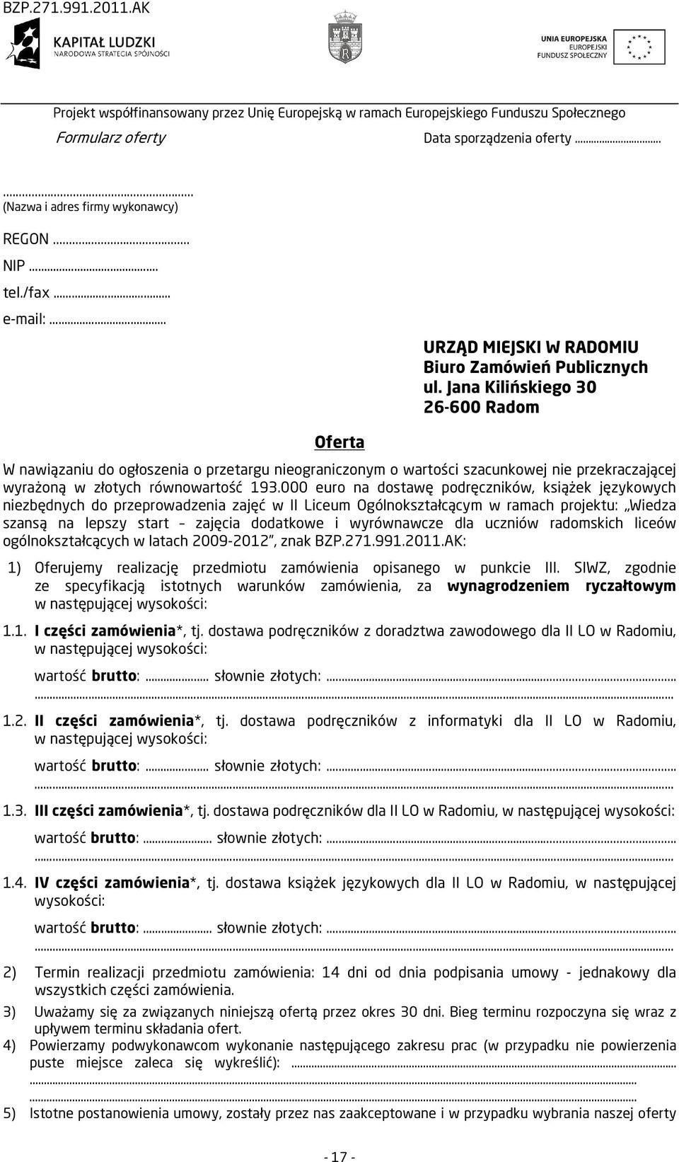 Jana Kilińskiego 30 6-600 Radom Oferta W nawiązaniu do ogłoszenia o przetargu nieograniczonym o wartości szacunkowej nie przekraczającej wyrażoną w złotych równowartość 93.