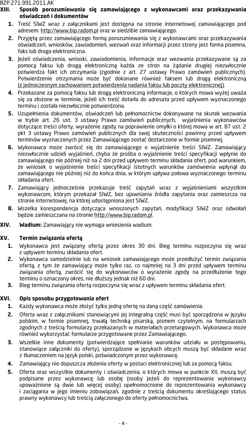 . Przyjętą przez zamawiającego formą porozumiewania się z wykonawcami oraz przekazywania oświadczeń, wniosków, zawiadomień, wezwań oraz informacji przez strony jest forma pisemna, faks lub droga