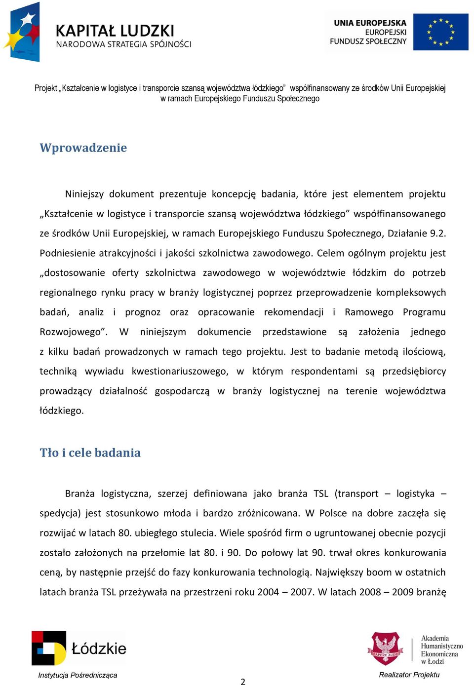 Celem ogólnym projektu jest dostosowanie oferty szkolnictwa zawodowego w województwie łódzkim do potrzeb regionalnego rynku pracy w branży logistycznej poprzez przeprowadzenie kompleksowych badao,