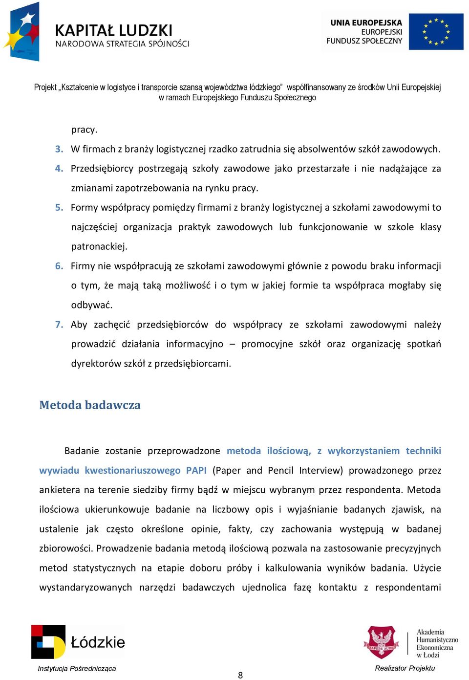 Formy współpracy pomiędzy firmami z branży logistycznej a szkołami zawodowymi to najczęściej organizacja praktyk zawodowych lub funkcjonowanie w szkole klasy patronackiej. 6.