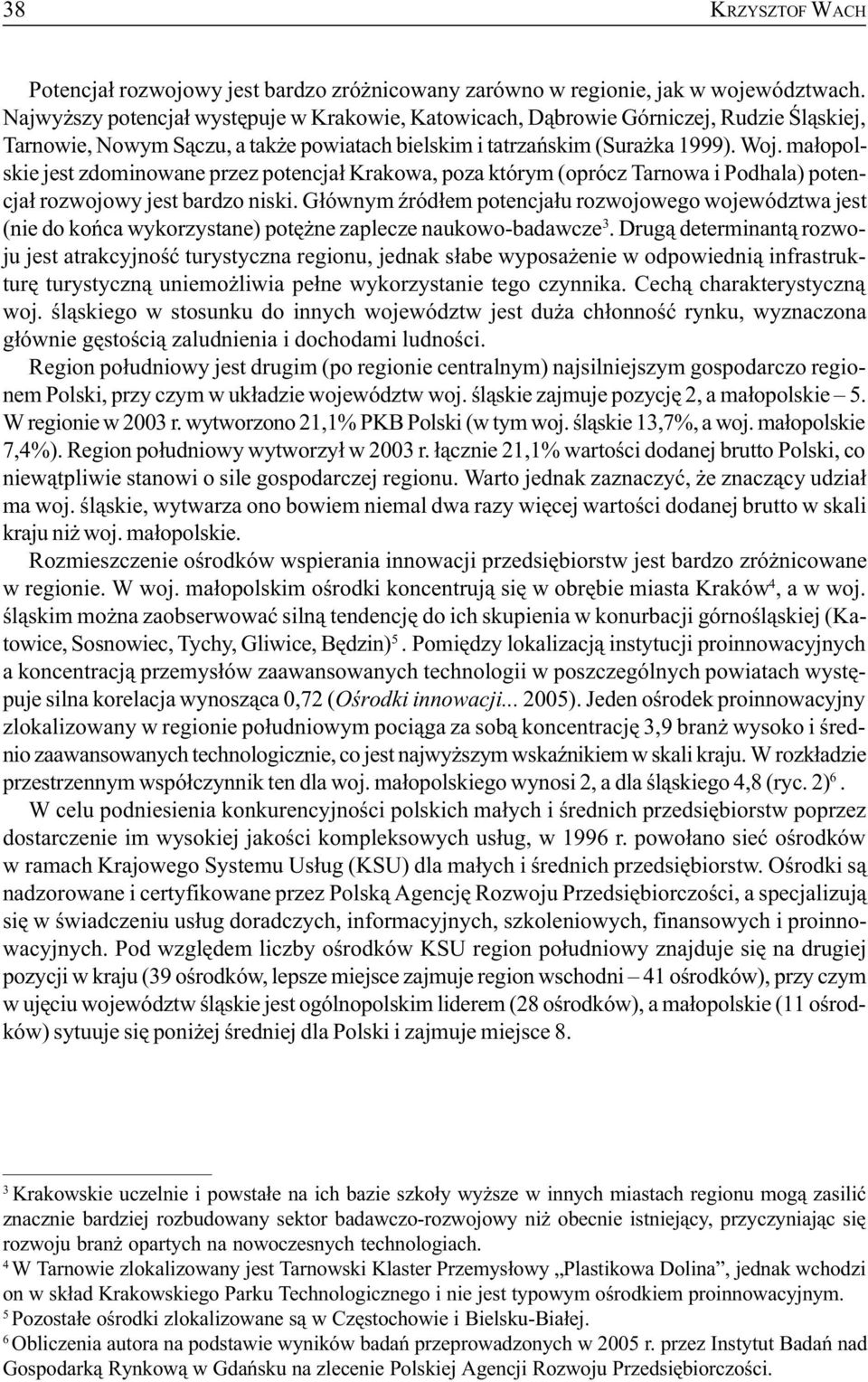 ma³opolskie jest zdominowane przez potencja³ Krakowa, poza którym (oprócz Tarnowa i Podhala) potencja³ rozwojowy jest bardzo niski.