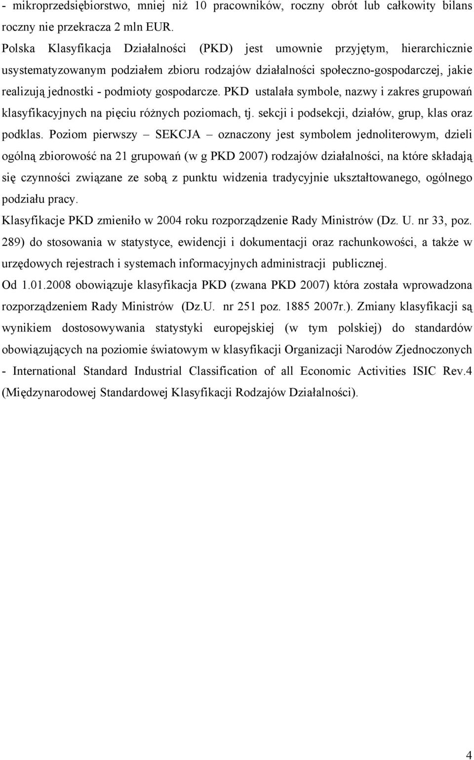 gospodarcze. PKD ustalała symbole, nazwy i zakres grupowań klasyfikacyjnych na pięciu różnych poziomach, tj. sekcji i podsekcji, działów, grup, klas oraz podklas.