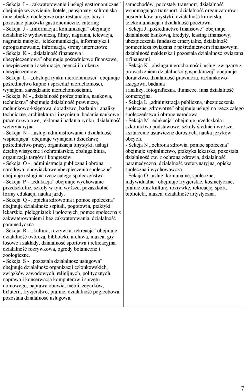 - Sekcja K - działalność finansowa i ubezpieczeniowa obejmuje pośrednictwo finansowe, ubezpieczenia i asekuracje, agenci i brokerzy ubezpieczeniowi.