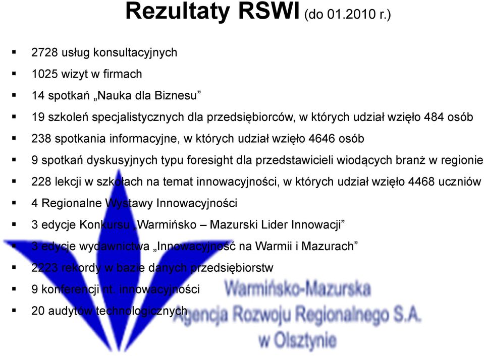 spotkania informacyjne, w których udział wzięło 4646 osób 9 spotkań dyskusyjnych typu foresight dla przedstawicieli wiodących branż w regionie 228 lekcji w szkołach na