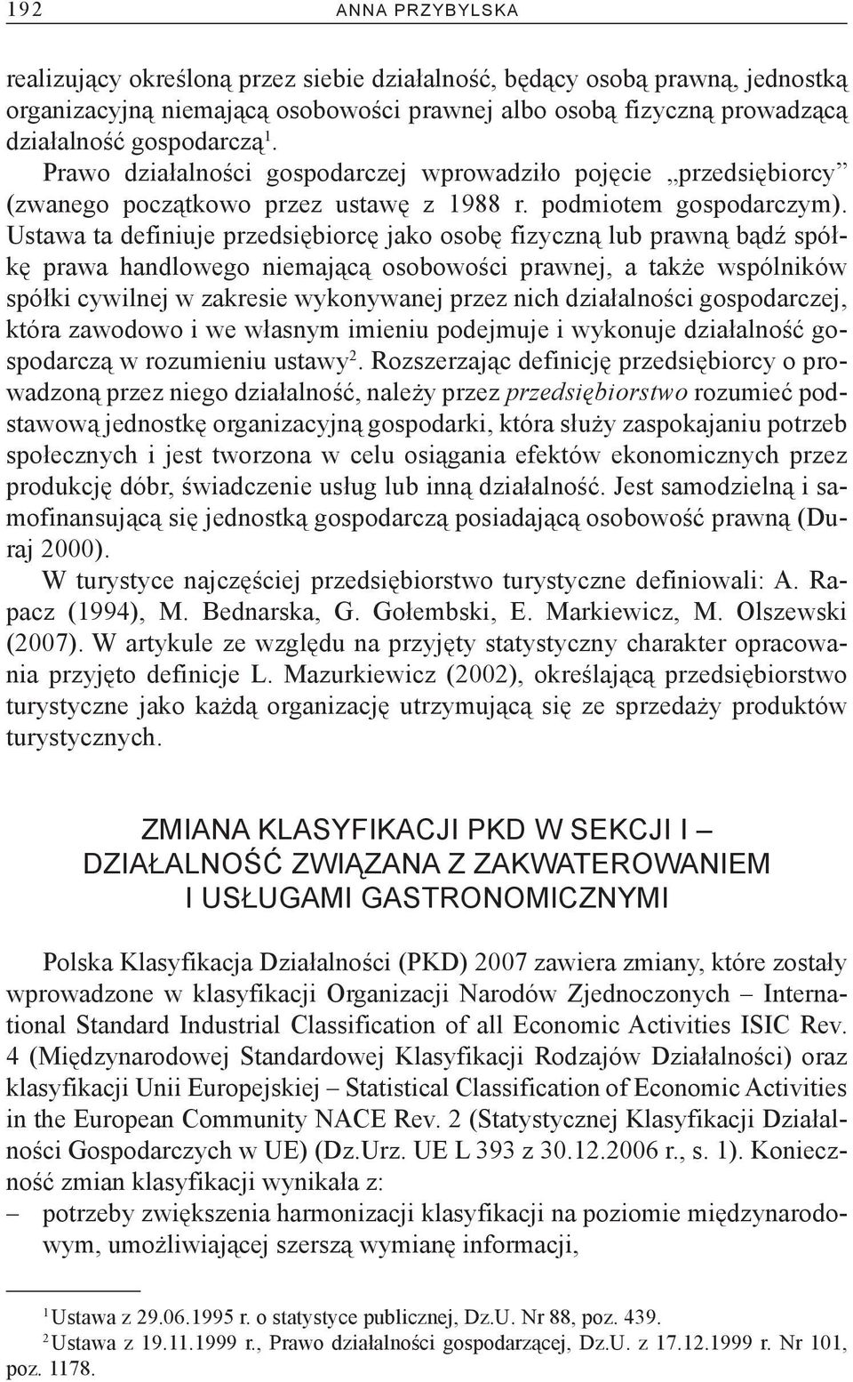 Ustawa ta definiuje przedsiębiorcę jako osobę fizyczną lub prawną bądź spółkę prawa handlowego niemającą osobowości prawnej, a także wspólników spółki cywilnej w zakresie wykonywanej przez nich