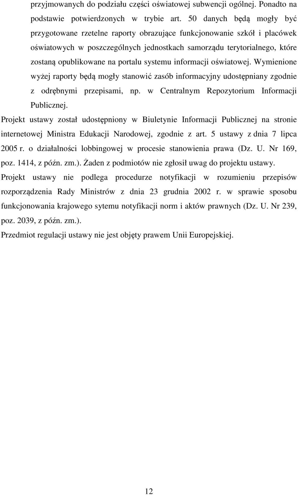 portalu systemu informacji oświatowej. Wymienione wyżej raporty będą mogły stanowić zasób informacyjny udostępniany zgodnie z odrębnymi przepisami, np. w Centralnym Repozytorium Informacji Publicznej.