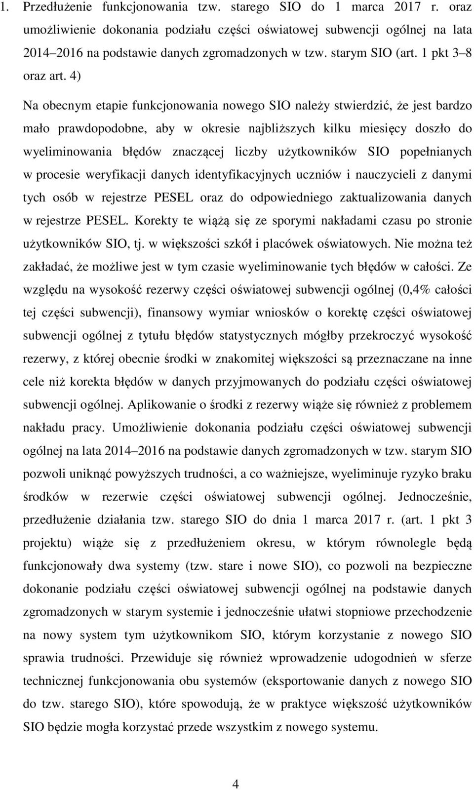 4) Na obecnym etapie funkcjonowania nowego SIO należy stwierdzić, że jest bardzo mało prawdopodobne, aby w okresie najbliższych kilku miesięcy doszło do wyeliminowania błędów znaczącej liczby