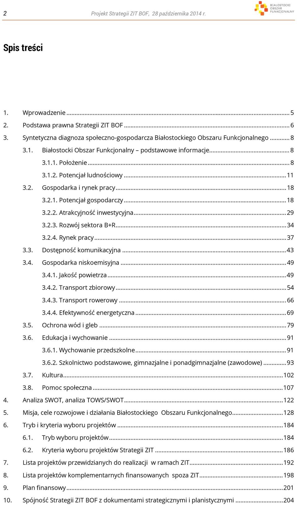 Potencjał ludnościowy... 11 3.2. Gospodarka i rynek pracy... 18 3.2.1. Potencjał gospodarczy... 18 3.2.2. Atrakcyjność inwestycyjna... 29 3.2.3. Rozwój sektora B+R... 34 3.2.4. Rynek pracy... 37 3.3. Dostępność komunikacyjna.