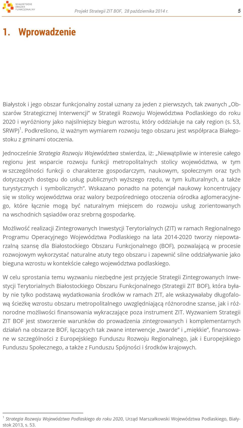 wyróżniony jako najsilniejszy biegun wzrostu, który oddziałuje na cały region (s. 53, SRWP) 1. Podkreślono, iż ważnym wymiarem rozwoju tego obszaru jest współpraca Białegostoku z gminami otoczenia.