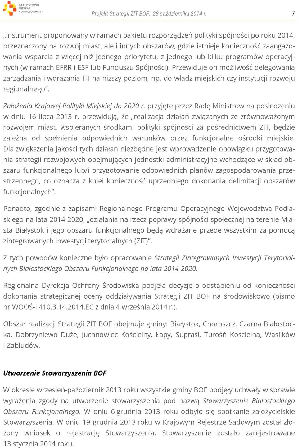 niż jednego priorytetu, z jednego lub kilku programów operacyjnych (w ramach EFRR i ESF lub Funduszu Spójności). Przewiduje on możliwość delegowania zarządzania i wdrażania ITI na niższy poziom, np.